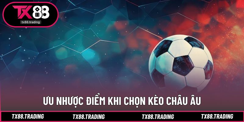 Đánh giá về ưu điểm và hạn chế của kèo châu Âu